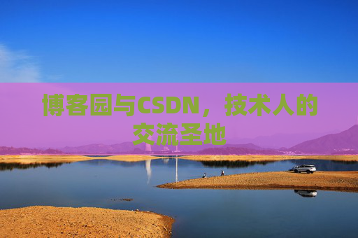 博客园与CSDN，技术人的交流圣地